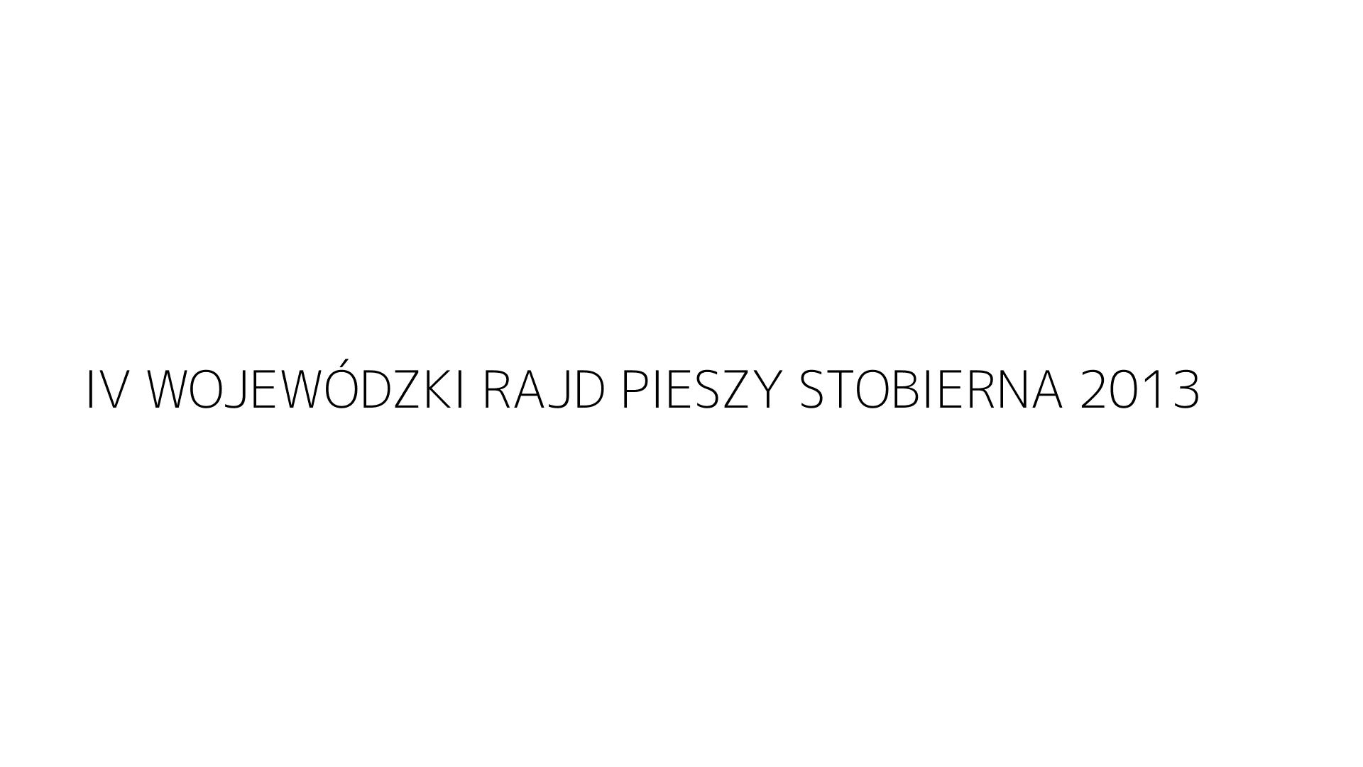 IV WOJEWÓDZKI RAJD PIESZY STOBIERNA 2013